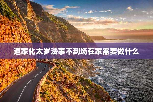 道家化太岁法事不到场在家需要做什么