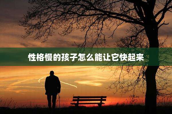 性格慢的孩子怎么能让它快起来