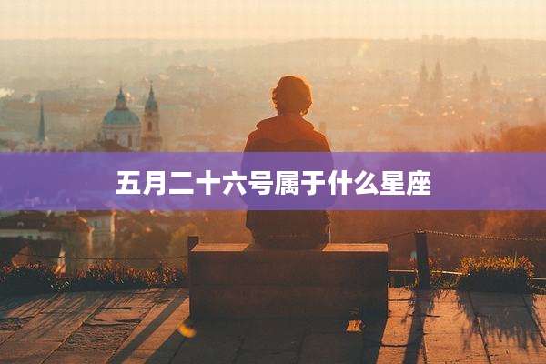 五月二十六号属于什么星座
