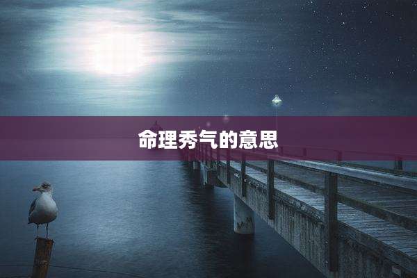 命理秀气的意思