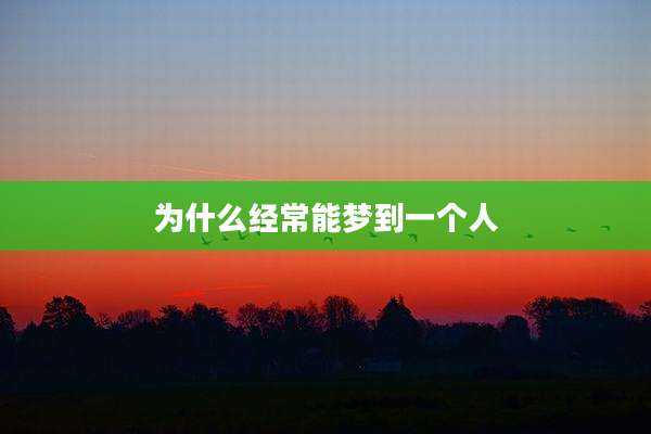 为什么经常能梦到一个人