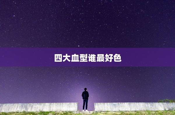 四大血型谁最好色
