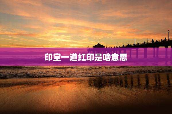 印堂一道红印是啥意思