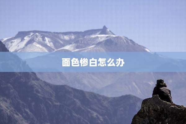 面色惨白怎么办