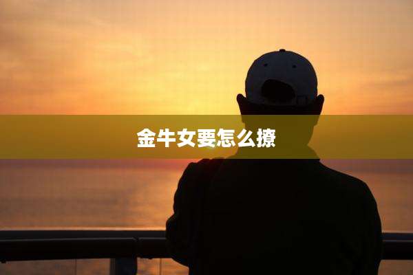 金牛女要怎么撩