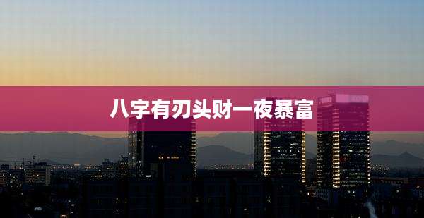 八字有刃头财一夜暴富