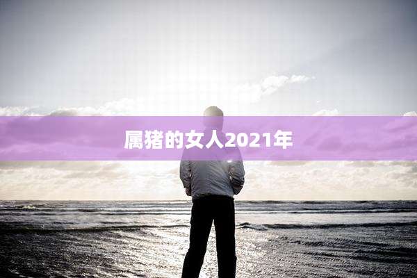 属猪的女人2021年