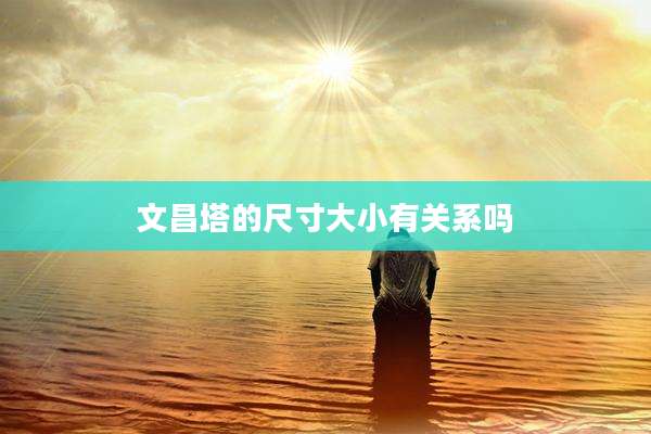 文昌塔的尺寸大小有关系吗