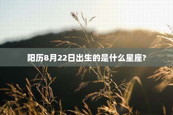 阳历8月22日出生的是什么星座?