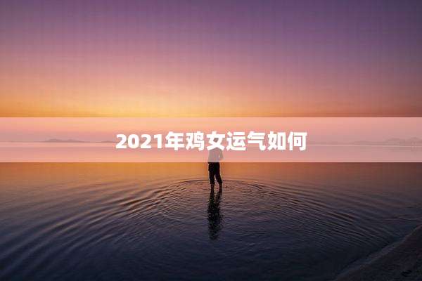 2021年鸡女运气如何