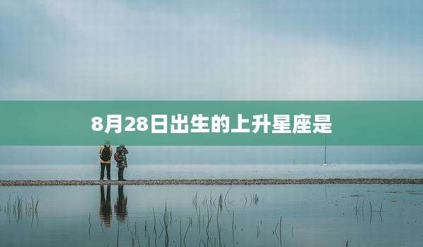 8月28日出生的上升星座是
