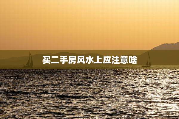 买二手房风水上应注意啥