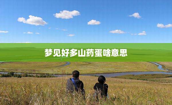 梦见好多山药蛋啥意思