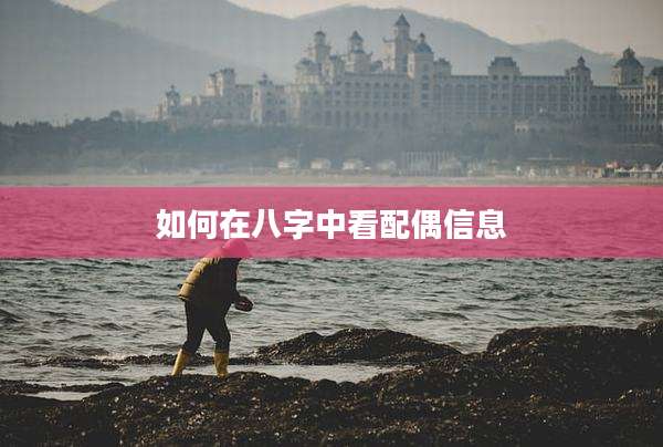 如何在八字中看配偶信息