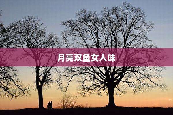 月亮双鱼女人味