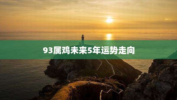 93属鸡未来5年运势走向