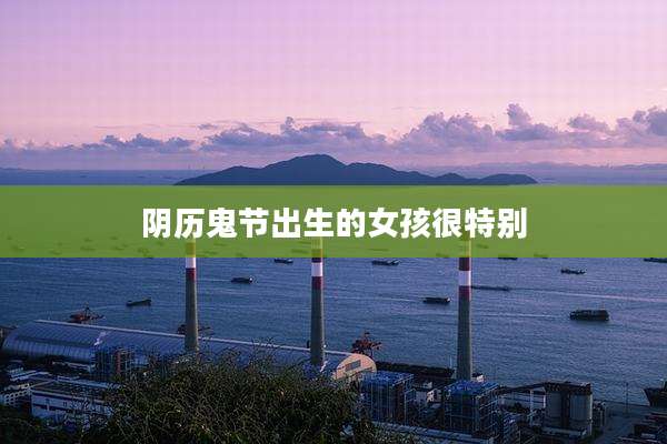 阴历鬼节出生的女孩很特别