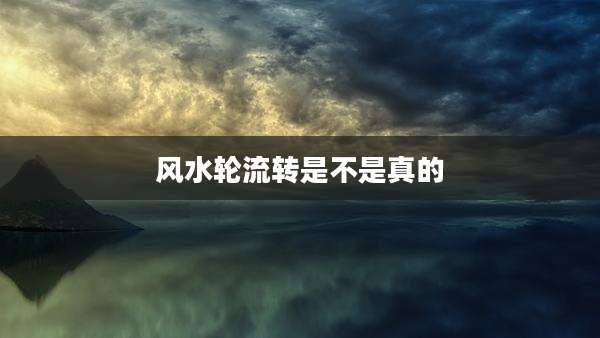 风水轮流转是不是真的