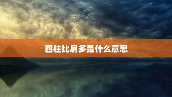 四柱比肩多是什么意思