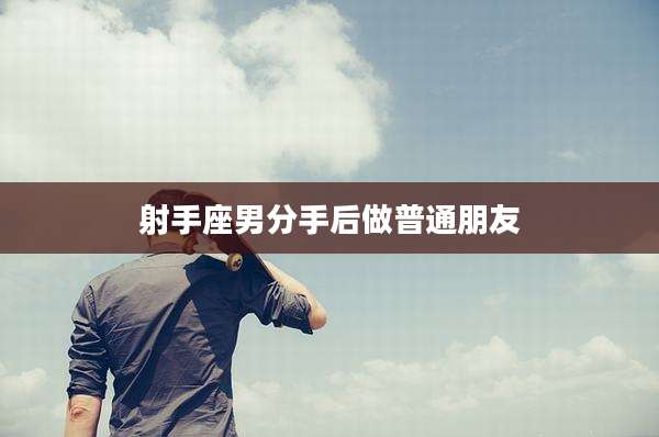 射手座男分手后做普通朋友