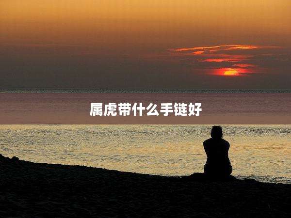 属虎带什么手链好