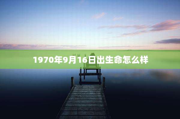 1970年9月16日出生命怎么样