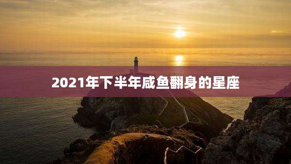2021年下半年咸鱼翻身的星座