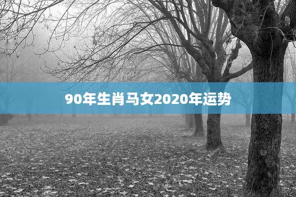 90年生肖马女2020年运势