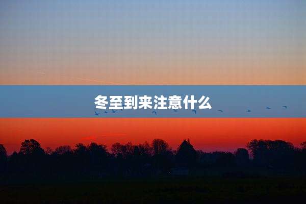 冬至到来注意什么