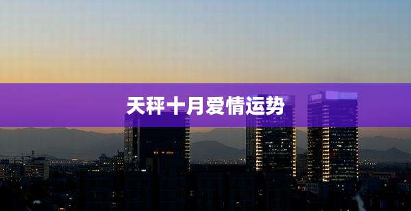 天秤十月爱情运势