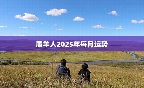 属羊人2025年每月运势
