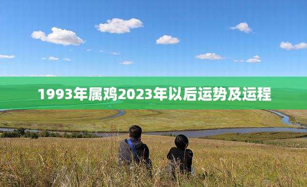 1993年属鸡2023年以后运势及运程