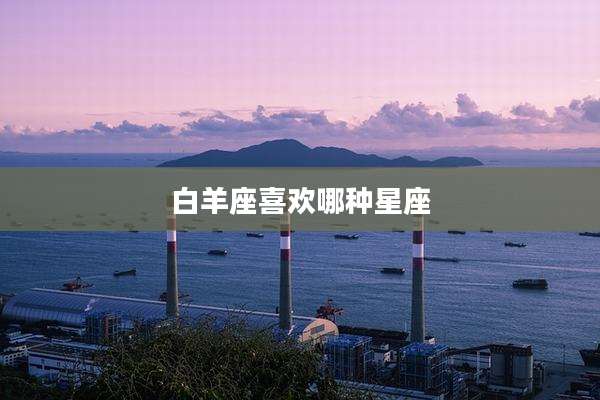 白羊座喜欢哪种星座