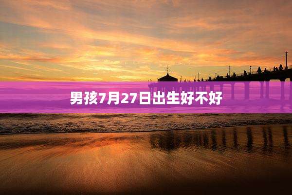 男孩7月27日出生好不好