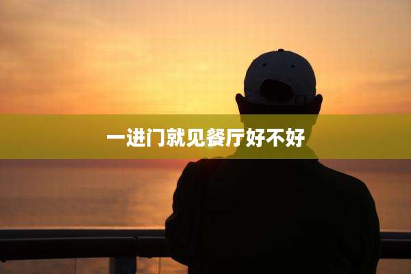 一进门就见餐厅好不好