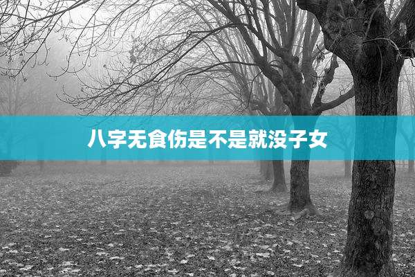 八字无食伤是不是就没子女