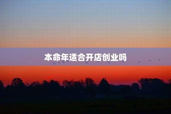 本命年适合开店创业吗