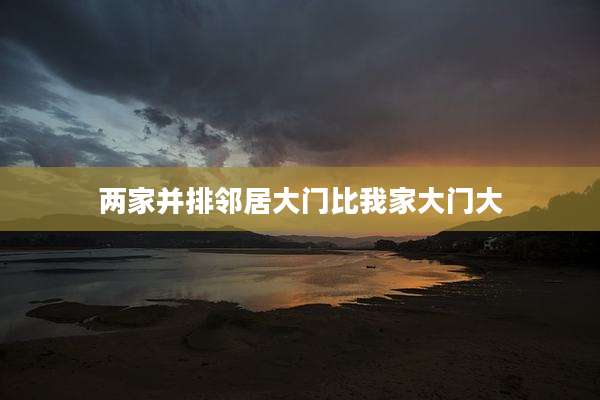 两家并排邻居大门比我家大门大