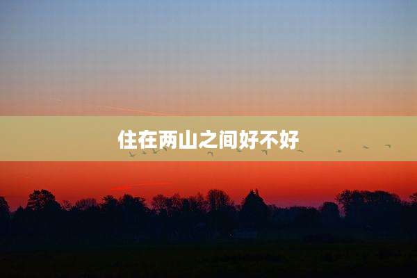 住在两山之间好不好