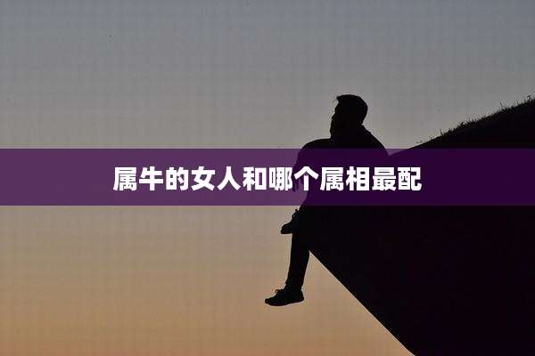属牛的女人和哪个属相最配