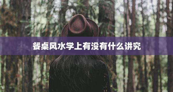 餐桌风水学上有没有什么讲究