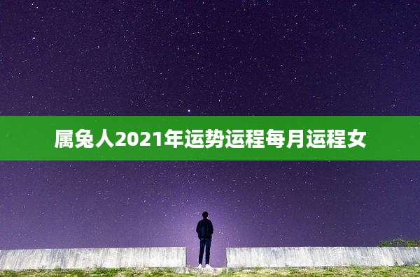 属兔人2021年运势运程每月运程女