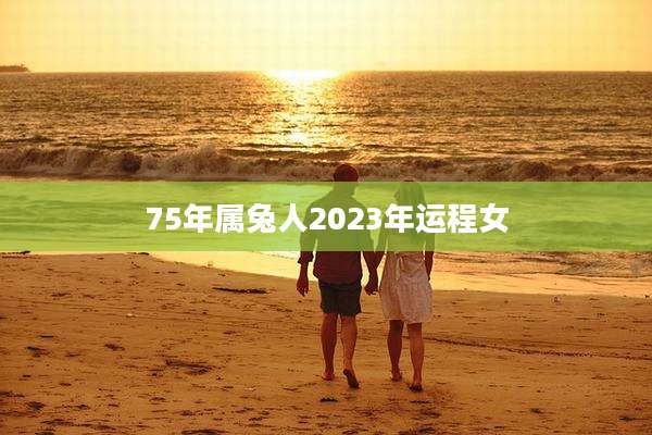 75年属兔人2023年运程女
