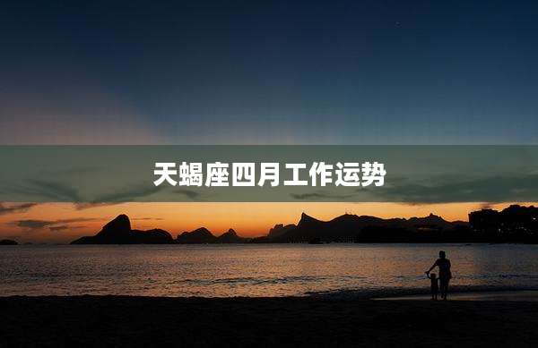 天蝎座四月工作运势