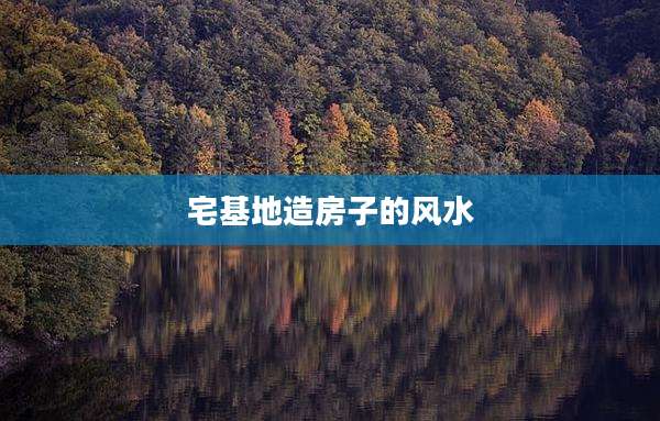 宅基地造房子的风水