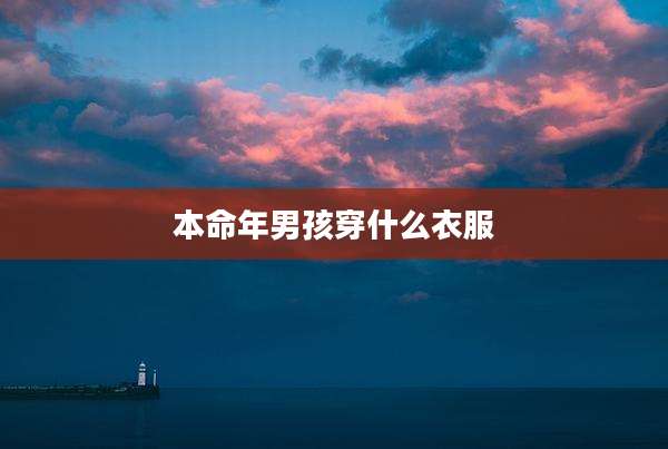 本命年男孩穿什么衣服