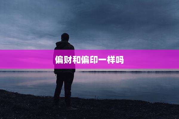 偏财和偏印一样吗
