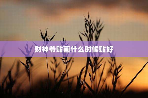财神爷贴画什么时候贴好