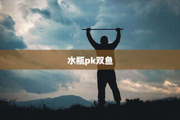 水瓶pk双鱼