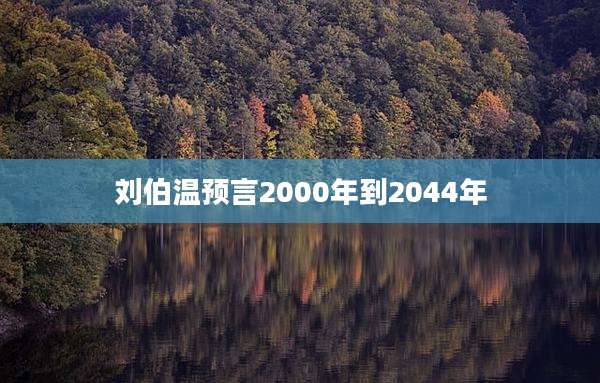 刘伯温预言2000年到2044年